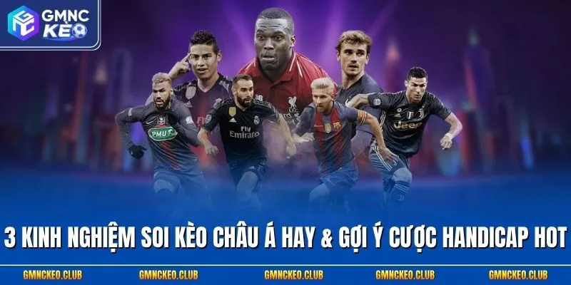 3 Kinh Nghiệm Soi Kèo Châu Á Hay & Gợi Ý Cược Handicap Hot