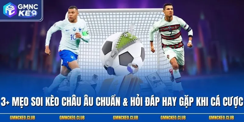 3+ Mẹo Soi Kèo Châu Âu Chuẩn & Hỏi Đáp Hay Gặp Khi Cá Cược