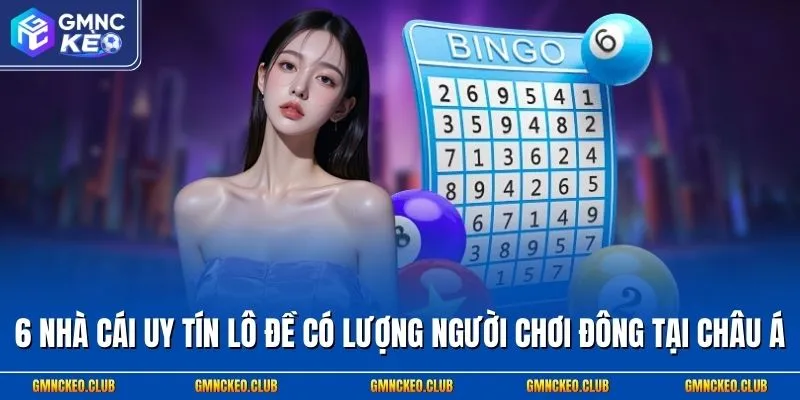 6 Nhà Cái Uy Tín Lô Đề Có Lượng Người Chơi Đông Tại Châu Á