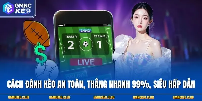 Cách Đánh Kèo An Toàn, Thắng Nhanh 99%, Siêu Hấp Dẫn