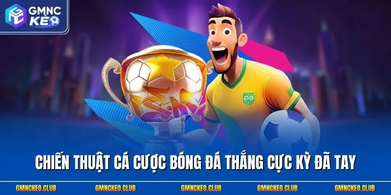 Chiến Thuật Cá Cược Bóng Đá Thắng Cực Kỳ Đã Tay