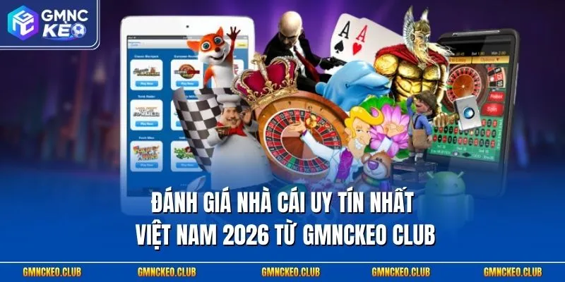 Đánh Giá Nhà Cái Uy Tín Nhất Việt Nam 2026 Từ Gmnckeo Club