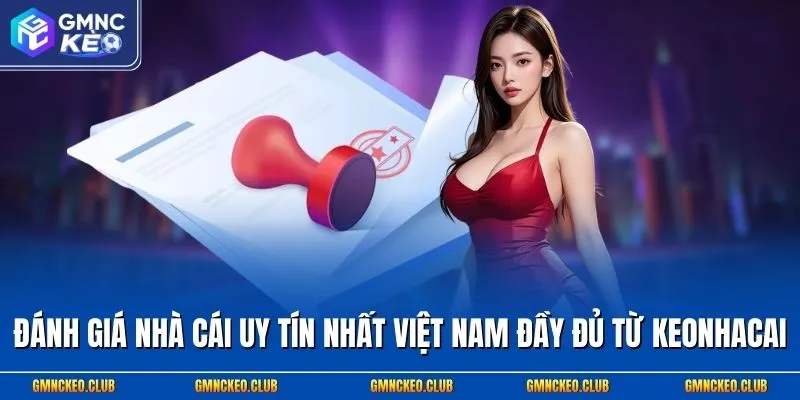 Đánh Giá Nhà Cái Uy Tín Nhất Việt Nam 2026 Từ Gmnckeo Club 1 Đánh giá nhà cái uy tín nhất Việt Nam đầy đủ từ Keonhacai
