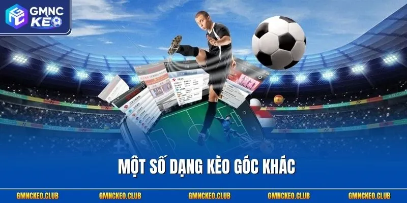 3 Mẹo Đánh Kèo Phạt Góc & Phân Loại Cược Corners Hay Gặp 3 Một số dạng kèo góc khác