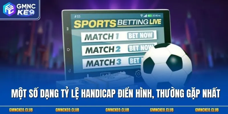 3 Kinh Nghiệm Soi Kèo Châu Á Hay & Gợi Ý Cược Handicap Hot 3 Một số dạng tỷ lệ Handicap điển hình, thường gặp nhất