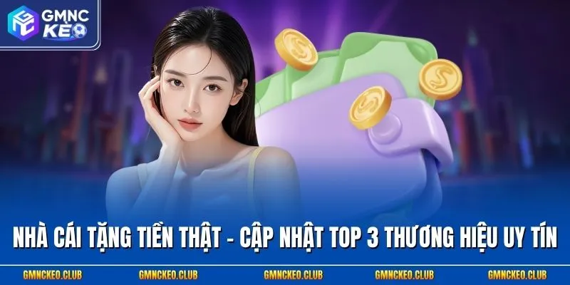 Nhà Cái Tặng Tiền Thật - Cập Nhật Top 3 Thương Hiệu Uy Tín