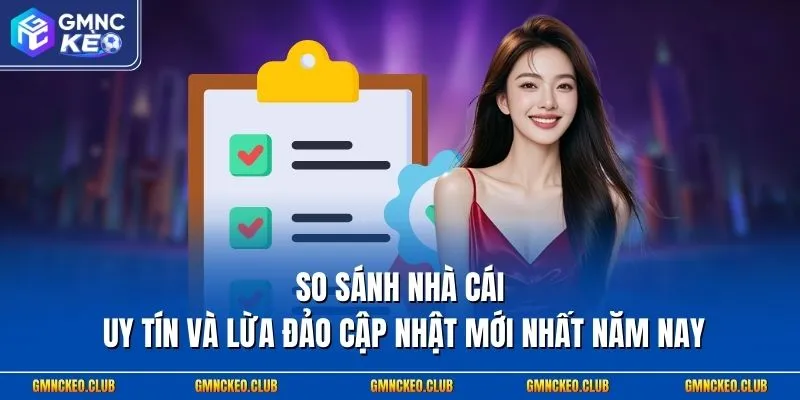 So Sánh Nhà Cái Uy Tín Và Lừa Đảo Cập Nhật Mới Nhất Năm Nay