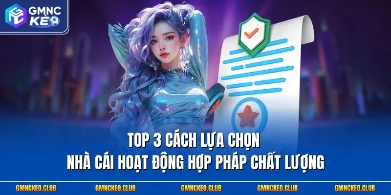 Top 3 Cách Lựa Chọn Nhà Cái Hoạt Động Hợp Pháp Chất Lượng