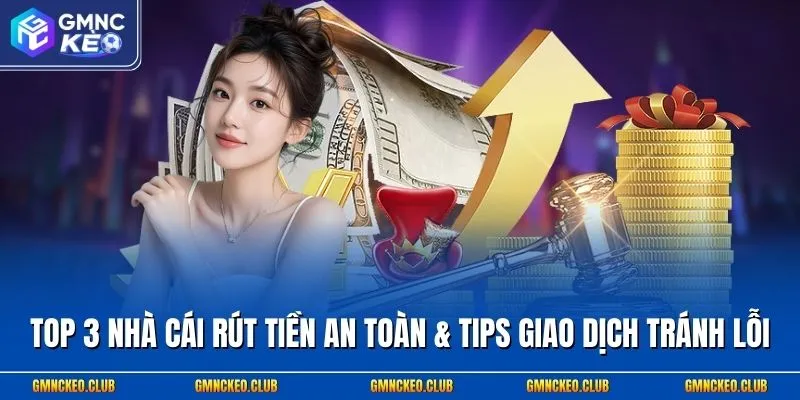 Top 3 Nhà Cái Rút Tiền An Toàn & Tips Giao Dịch Tránh Lỗi