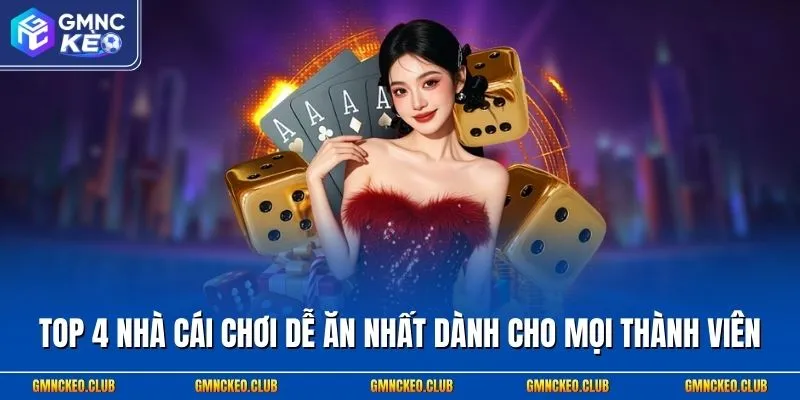 Top 4 Nhà Cái Chơi Dễ Ăn Nhất Dành Cho Mọi Thành Viên