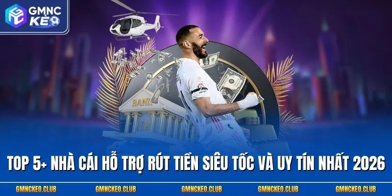 TOP 5+ Nhà Cái Hỗ Trợ Rút Tiền Siêu Tốc Và Uy Tín Nhất 2026