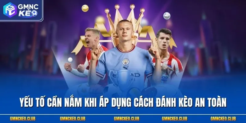Cách Đánh Kèo An Toàn, Thắng Nhanh 99%, Siêu Hấp Dẫn 1 Yếu tố cần nắm khi áp dụng cách đánh kèo an toàn