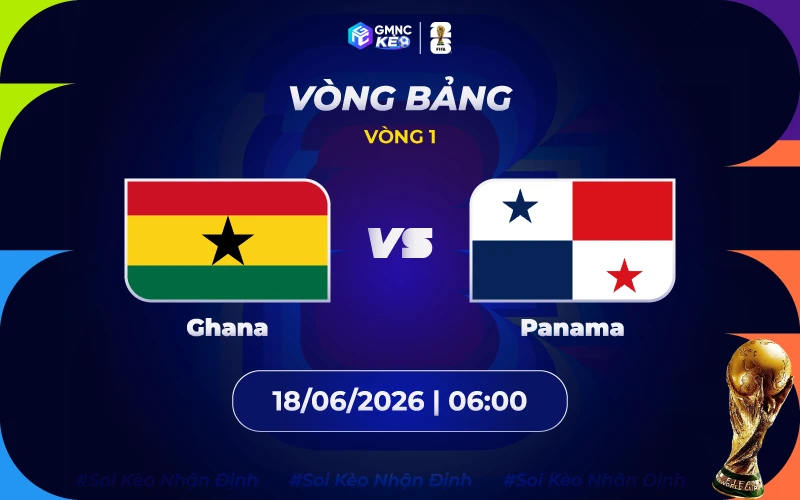 Soi kèo Ghana vs Panama 06h00 ngày 18/06/2026: Tranh đấu nảy lửa