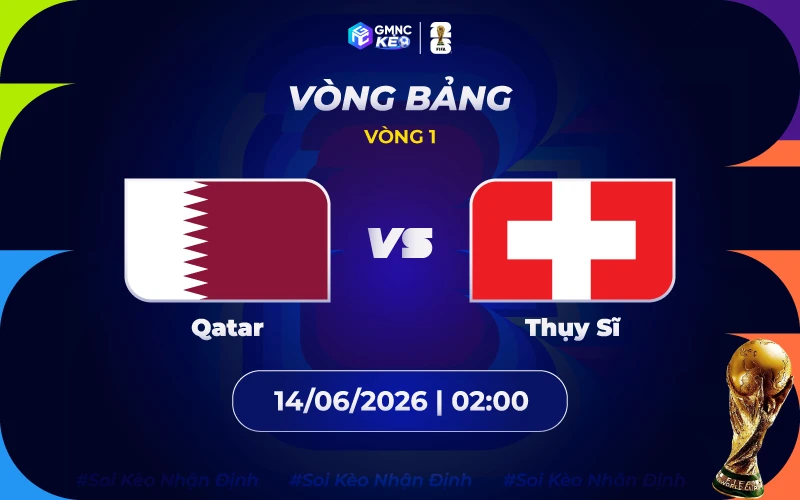 Soi kèo Qatar vs Thụy Sĩ 02h00 ngày 14/06/2026: Đẳng cấp lên tiếng