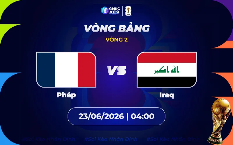Soi kèo Pháp vs Iraq 04h00 ngày 23/06/2026 - World Cup 2026