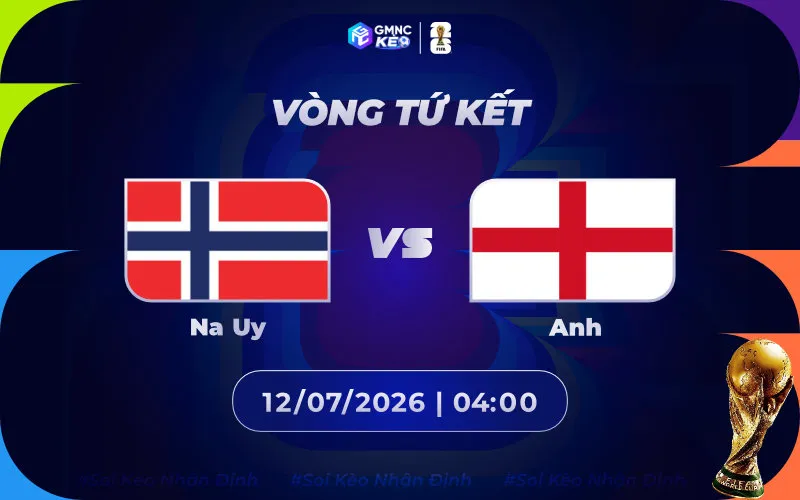 Soi kèo Na Uy vs Anh 04h00 ngày 12/07/2026 - Tứ kết World Cup 2026